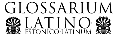 GLOSSARIUM LATINO-ESTONICO-LATINUM